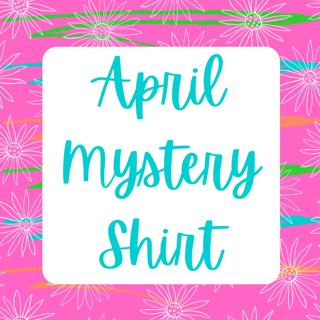 April 2022 Mystery Shirt {Pre-Order:  Ships First Week of APRIL/Please Order Separately/Orders Are Not Split Up!}