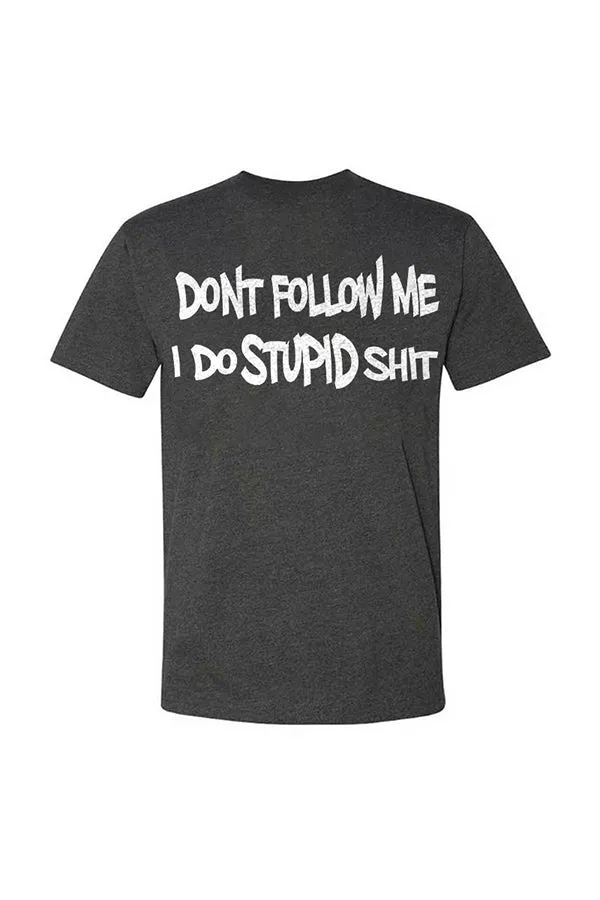 Don't Follow Me, I Do Stupid Shit T-shirts