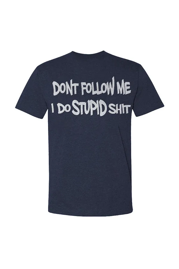Don't Follow Me, I Do Stupid Shit T-shirts