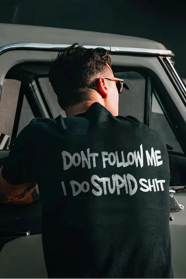 Don't Follow Me, I Do Stupid Shit T-shirts