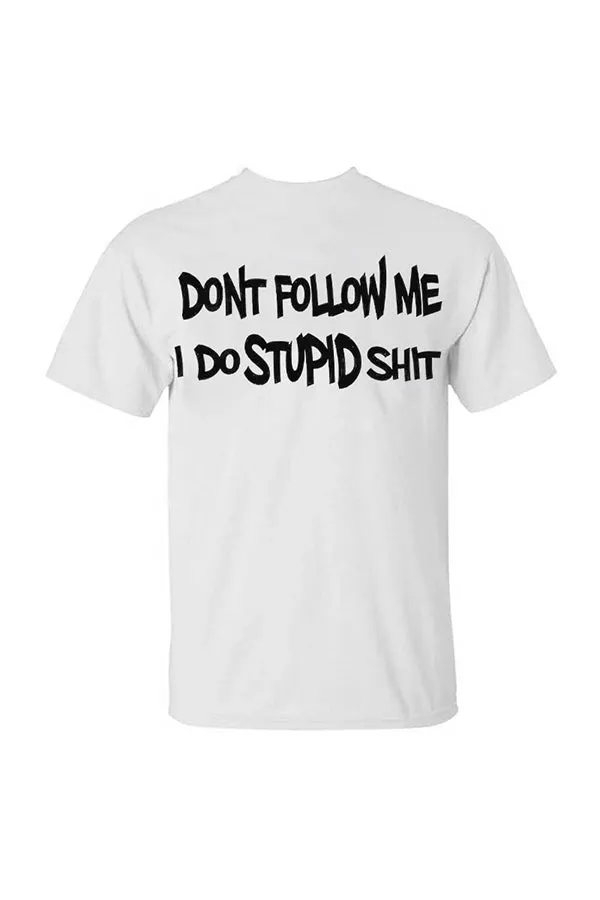 Don't Follow Me, I Do Stupid Shit T-shirts
