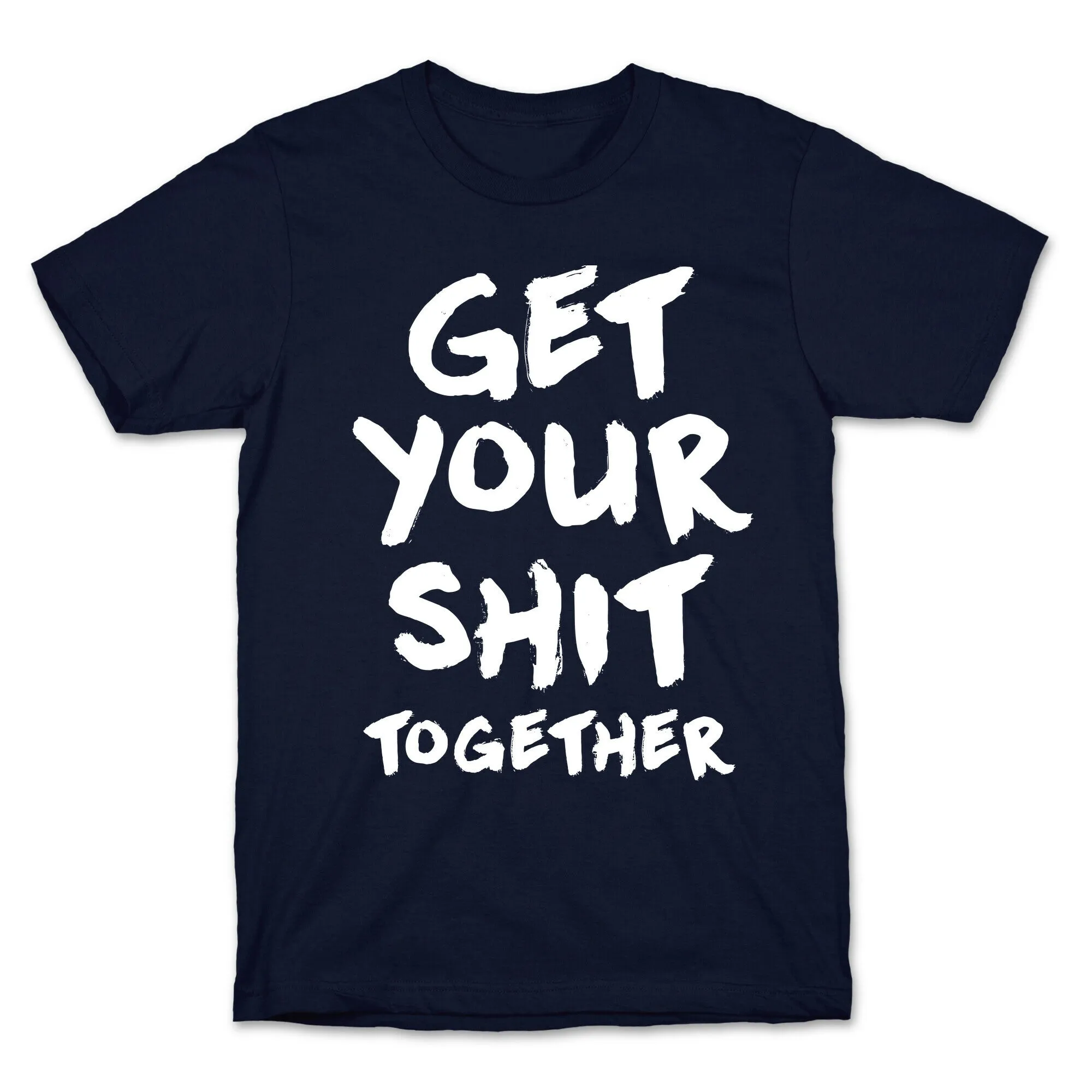 Get Your Shit Together T-Shirt