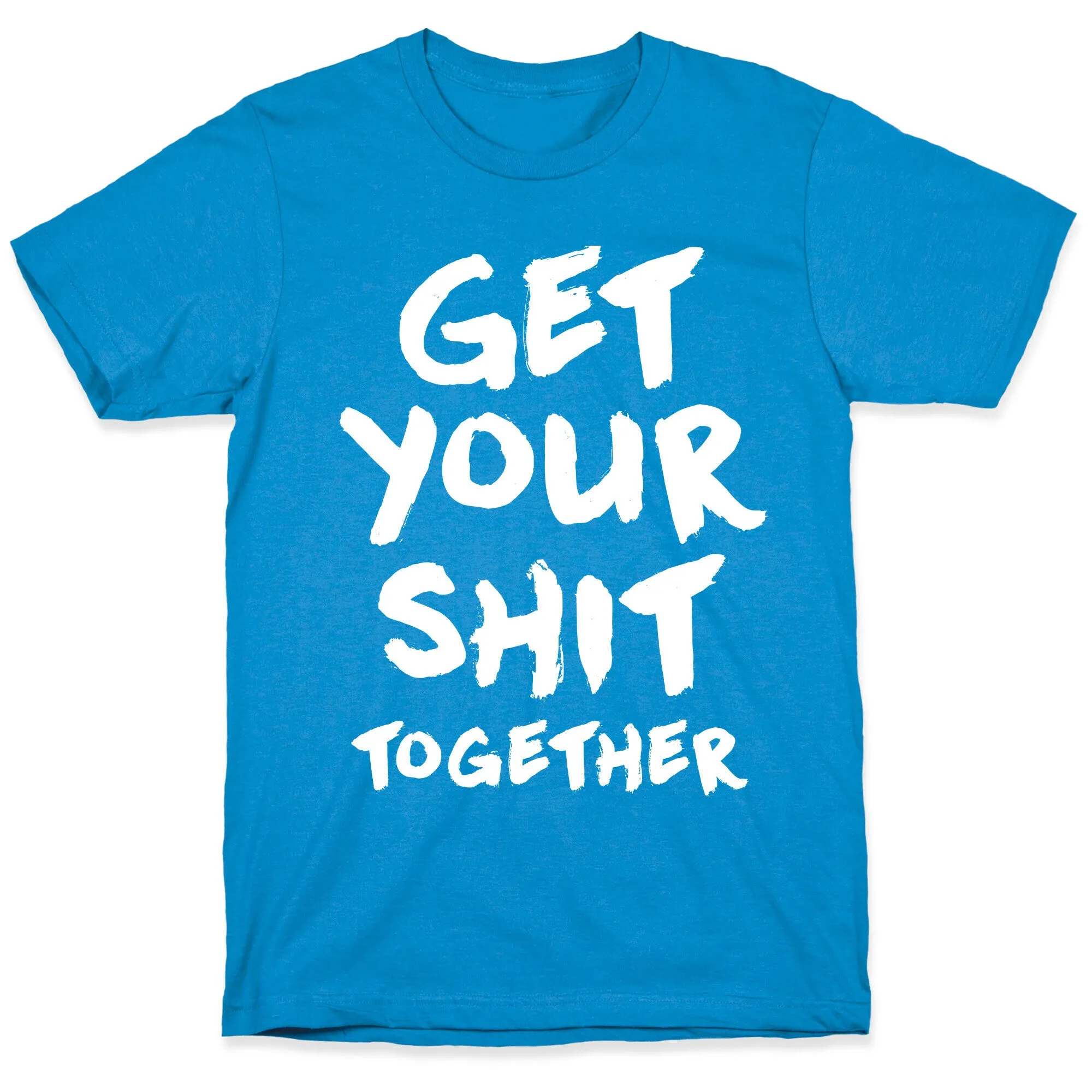 Get Your Shit Together T-Shirt