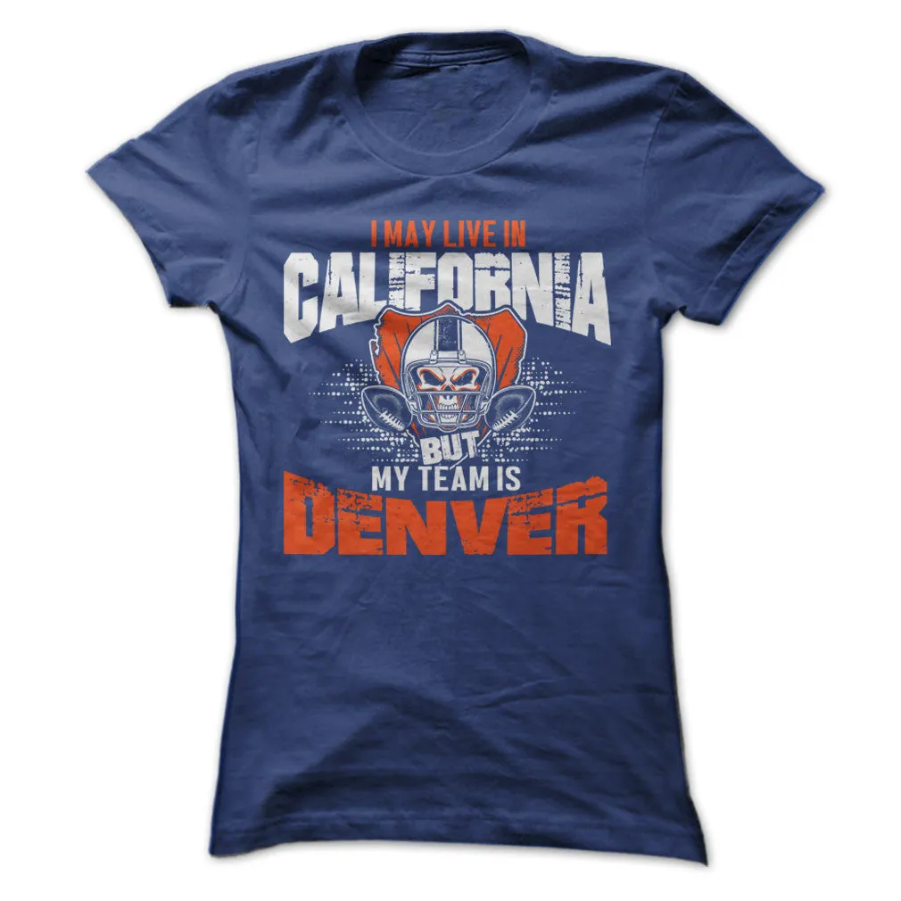 I may be in California but my team's Denver